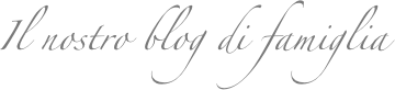 Il nostro blog di famiglia